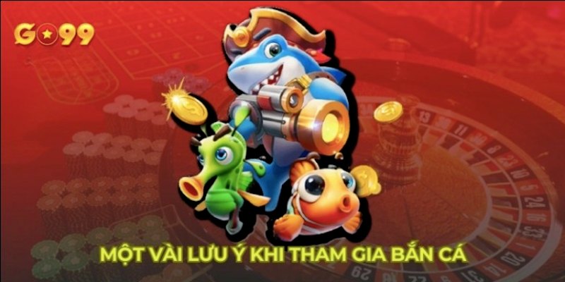 Các lưu ý cần nhớ để chơi săn fish hiệu quả nhất tại Go99