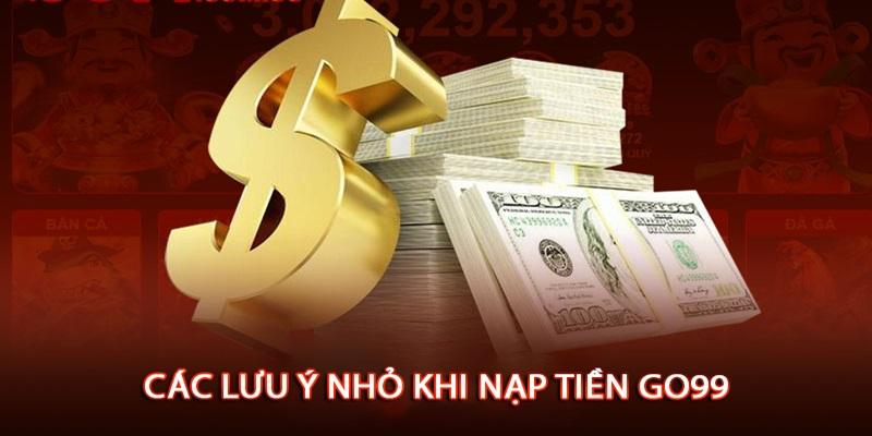 Lưu ý cần nắm khi nạp tiền GO99