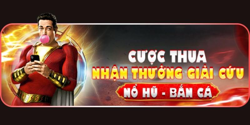 Ưu đãi giải cứu cược thua nổ hũ, bắn cá